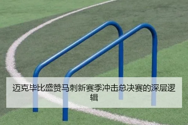 迈克毕比盛赞马刺新赛季冲击总决赛的深层逻辑
